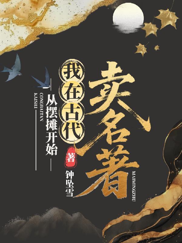从摆摊开始,我在古代卖名着 从摆摊开始,我在古代卖名着